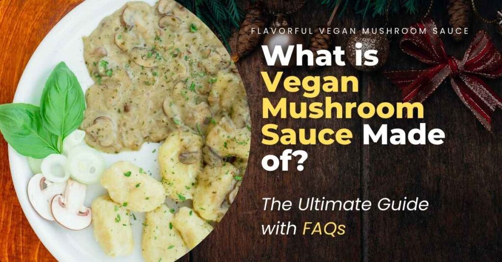 What is Vegan Mushroom Sauce Made of